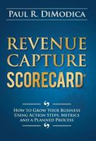 Revenue Capture Scorecard: How to Grow Your Business Using Action Steps, Metrics and a Planned Process 1933598905 Book Cover