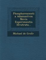Phosphorescentia Adamantvm Novis Experimentis Illvstrata... 1286878535 Book Cover