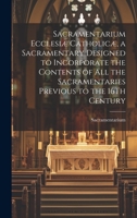 Sacramentarium Ecclesiæ Catholicæ, a Sacramentary Designed to Incorporate the Contents of All the Sacramentaries Previous to the 16Th Century 1019455071 Book Cover