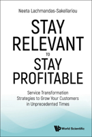 Stay Relevant to Stay Profitable: Service Transformation Strategies to Grow Your Customers in Unprecedented Times 9811274266 Book Cover
