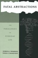 Fatal Abstractions: The Parallogics of Everyday Life (Thompson, Patricia J. Hestia Trilogy, Bk. 3.) 0820457841 Book Cover