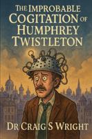 The Improbable Cognition of Humphrey Twistleton.: A Bureaucratic Revelation in Three Acts (The Cogitator Protocols) B0G4PG4S49 Book Cover
