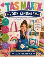 TAS MAKEN VOOR KINDEREN: Trucs zonder naaien, echte naaivaardigheden en creatieve projecten voor jonge makers van 8 tot 12 jaar. (Dutch Edition) B0H7S35XB4 Book Cover