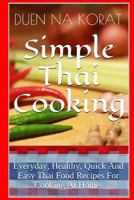 Simple Thai Cooking: Everyday, Healthy, Quick And Easy Thai Food Recipes For Cooking At Home. 150270627X Book Cover