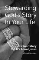 Stewarding God's Story In Your Life: It's Your Story But It's About Jesus B0FNLQPSZR Book Cover