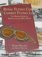 Royal Flying Corps Combat Flying Log: The Wartime Story of Reginald Collis, RFC, RCAF 1943492867 Book Cover
