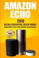 Amazon Echo: 2019 Alexa Essential User Guide: learn how to use your Amazon Echo devices 1792638434 Book Cover