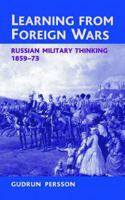 Learning from Foreign Wars: Russian Military Thinking 1859-73 1906033617 Book Cover