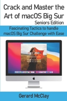 Crack and Master the Art of macOS Big Sur (Seniors Edition): Fascinating Tactics to handle macOS Big Sur Challenge with Ease B08PX93XJP Book Cover