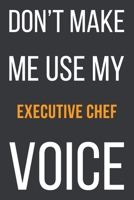 Don't Make Me Use My Executive Chef Voice: Funny Gift Idea For Coworker, Boss & Friend | Blank Lined Notebook 1651260141 Book Cover