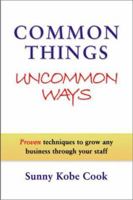 Common Things Uncommon Ways: Proven techniques to grow any business through your staff 0966212037 Book Cover