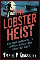 THE LOBSTER HEIST: How Three Seafood Thefts Exposed a Hidden Crime in Our Food Supply B0GDK5X5FB Book Cover