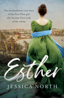 Esther - The extraordinary true story of the First Fleet girl who became First Lady of the colony 1760527378 Book Cover