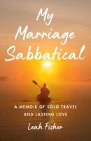 My Marriage Sabbatical: A Memoir of Solo Travel and Lasting Love 1647427347 Book Cover