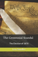 The Centennial Scandal: The Election of 1876 B08YS627Q3 Book Cover