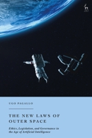 The New Laws of Outer Space: Ethics, Legislation, and Governance in the Age of Artificial Intelligence 1509976183 Book Cover