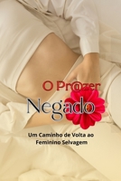O Prazer Negado: Um Caminho de Volta ao Feminino Selvagem (Reconexão Feminino Selvagem) (Portuguese Edition) B0DTK14KMN Book Cover