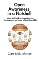 Open Awareness in a Nutshell: A Practical Guide to Expanding Your Consciousness and Living a More Present Life B0F26XKRFG Book Cover