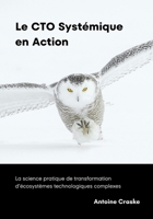 Le CTO Systémique en Action: La science pratique de transformation d’écosystèmes technologiques complexes (French Edition) B0FNQVRF46 Book Cover
