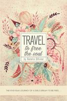 Travel to Free the Soul: The Five-Year Journey of a Girl's Dream to Be Free . . . 1543407641 Book Cover
