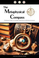 The Metaphysical Compass: Finding Your Way in a Complex World Full of Conflicting Worldviews 1738519635 Book Cover