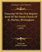 Transcript Of The First Register Book Of The Parish Church Of St. Martins, Birmingham: 1554-1653 1165604221 Book Cover