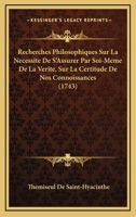 Recherches Philosophiques: Sur La Nécessité de S Assurer Par Soi-Même de La Vérité 2012821111 Book Cover