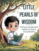 Little Pearls of Wisdom: 100 Easy-to-Understand Hadiths for Kids and Young Muslims - With Arabic and English translation B0F88G42Z1 Book Cover