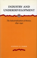 Industry and Underdevelopment: The Industrialization of Mexico, 1890-1940 0804725861 Book Cover