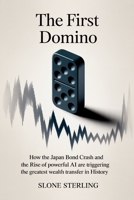 The First Domino: How the Japan Bond Crash and the Rise of Powerful AI are Triggering the Greatest Wealth Transfer in History B0GMKYVQW1 Book Cover