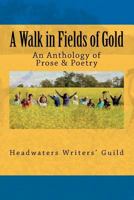 A Walk in Fields of Gold: An Anthology of Prose & Poetry 0968198198 Book Cover