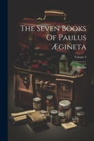 The Seven Books Of Paulus Ægineta; Volume 3 1021880140 Book Cover