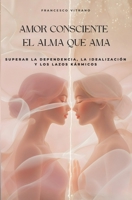 Amor consciente el alma que ama: Superar la Dependencia, la Idealización y los Lazos Kármicos (Italian Edition) B0G5X8CM4C Book Cover