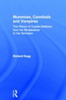 Mummies, Cannibals and Vampires: The History of Corpse Medicine from the Renaissance to the Victorians 1138934003 Book Cover
