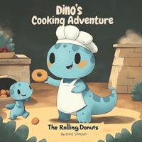 Dino's Cooking Adventures: The Rolling Donuts: A Fun-Filled Dinosaur Adventure About Teamwork, Problem-Solving, and a Hilarious Donut Chase! B0DWNJ7K5N Book Cover