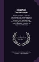 Irrigation Development: History, Customs, Laws, And Administrative Systems Relating To Irrigation, Watercourses, And Waters In France, Italy, And Spain 3337243665 Book Cover