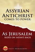 Assyrian Antichrist Comes To Power: As Jerusalem Rides on Satan's Back 164376926X Book Cover