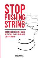 Stop Pushing String: Getting Decisions Made with the Five Languages of Business 198817208X Book Cover