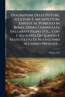 Descrizione Delle Pitture, Sculture E Architetture Esposte Al Pubblico In Roma, Opera Cominciata Dall'abate Filipo Titi,... Con L'aggiunta Di Quanto È ... Fino All'anno Presente... 1274471508 Book Cover