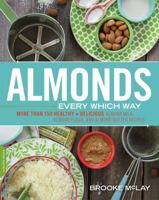 Almonds Every Which Way: More than 150 Healthy & Delicious Almond Milk, Almond Flour, and Almond Butter Recipes 0738217387 Book Cover