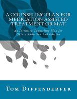 A Counseling Plan for Medication Assisted Treatment or Mat: An Intensive Counseling Plan for Opiate Addiction 2nd Edition 154668932X Book Cover