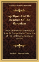 Apollyon And The Reaction Of The Slavonians: With A Review Of The Political State Of Europe Under The Action Of The Contending Principles 1164578820 Book Cover