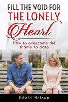 Fill the Void for the Lonely Heart: How to Overcome the Shame to Date 1731022964 Book Cover