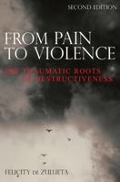 From Pain to Violence: The Traumatic Roots of Destructiveness 0470019360 Book Cover