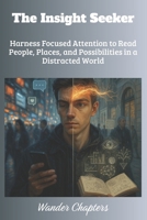 The Insight Seeker: Harness Focused Attention to Read People, Places, and Possibilities in a Distracted World B0FLNK8S8B Book Cover