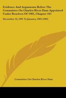 Evidence and Arguments Before the Committee on Charles River Dam Appointed Under Resolves of 1901, Chapter 105: December 16, 1901 to January, 1903 1345995466 Book Cover