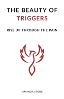 The Beauty of Triggers: Rise Up Through the Pain B0FCDYG5FJ Book Cover
