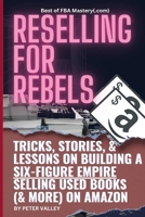 Reselling For Rebels: Every Trick To Selling Used Books (& more) On Amazon, Building A Six-Figure Empire, And Quitting Your Job Forever (Best of FBA Mastery.com, the first 10 years) 1957452102 Book Cover