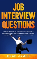 Job Interview Questions: A Complete Guide to Discover All the Possible Questions of a Job Interview and to Give the Best Answers with Advanced Skills and Techniques 171297453X Book Cover