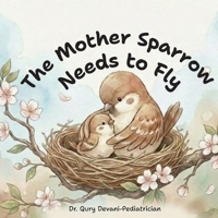 The Mother Sparrow Needs to Fly: A Gentle Story About Growing Up, Courage, and Finding Your Own Wings B0GTRMQ7DH Book Cover
